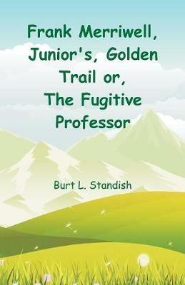 Frank Merriwell, Junior's, Golden Trail: The Fugitive Professor - Burt L Standish - cover