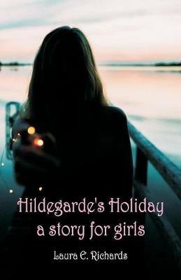Hildegarde's Holiday a story for girls - Laura E Richards - cover