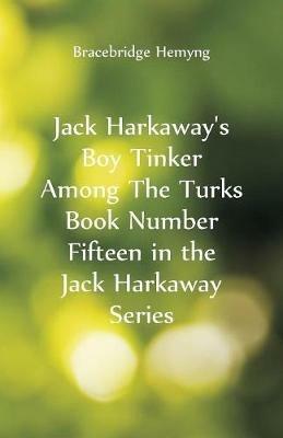 Jack Harkaway's Boy Tinker Among The Turks Book Number Fifteen in the Jack Harkaway Series - Bracebridge Hemyng - cover