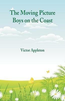 The Moving Picture Boys on the Coast - Victor Appleton - cover