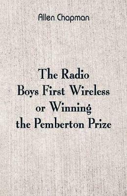 The Radio Boys' First Wireless: Winning the Pemberton Prize - Allen Chapman - cover