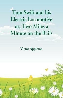 Tom Swift and his Electric Locomotive: Two Miles a Minute on the Rails - Victor Appleton - cover