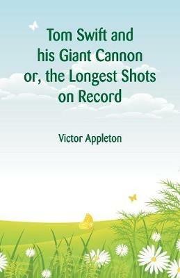 Tom Swift and his Giant Cannon: The Longest Shots on Record - Victor Appleton - cover