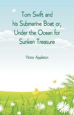 Tom Swift and his Submarine Boat or, Under the Ocean for Sunken Treasure - Victor Appleton - cover