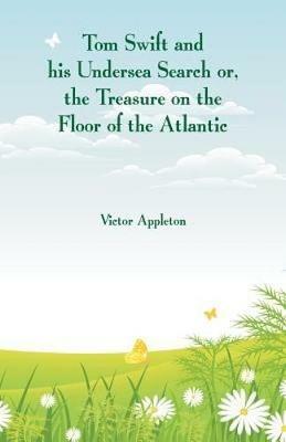 Tom Swift and his Undersea Search: The Treasure on the Floor of the Atlantic - Victor Appleton - cover