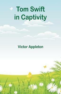 Tom Swift in Captivity - Victor Appleton - cover