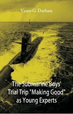 The Submarine Boys' Trial Trip Making Good as Young Experts - Victor G Durham - cover