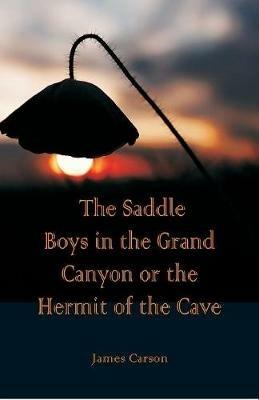The Saddle Boys in the Grand Canyon or The Hermit of the Cave - James Carson - cover