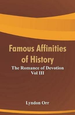 Famous Affinities of History: The Romance of Devotion Vol III - Lyndon Orr - cover