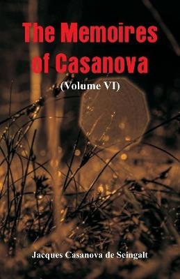 The Memoires of Casanova: (Volume VI) - Jacques Casanova De Seingalt - cover
