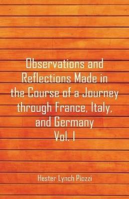 Observations and Reflections Made in the Course of a Journey through France, Italy, and Germany, Vol. I - Hester Lynch Piozzi - cover