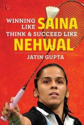 WINNING LIKE SAINA: Think & Succeed like Nehwal - Jatin Gupta - cover
