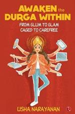 AWAKEN THE DURGA WITHIN: From Glum to Glam, Caged to Carefree