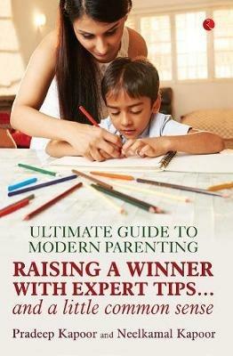 ULTIMATE GUIDE TO MODERN PARENTING: Raising a Winner with Expert Tips...and a Little Common Sense - Pradeep Kapoor - cover
