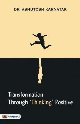 Transformation through 'Thinking' Positive - Ashutosh Karnatak - cover