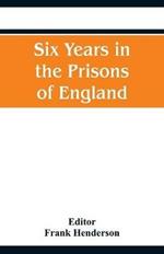 Six Years in the Prisons of England