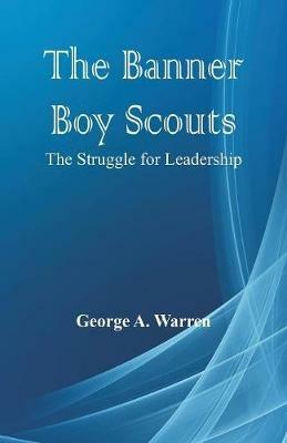 The Banner Boy Scouts: The Struggle for Leadership - George A Warren - cover