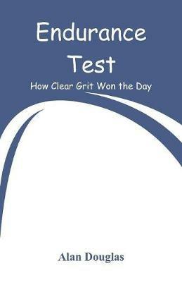 Endurance Test: How Clear Grit Won the Day - Alan Douglas - cover