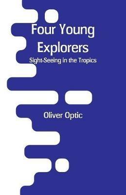 Four Young Explorers: Sight-Seeing in the Tropics - Oliver Optic - cover
