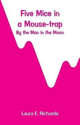 Five Mice in a Mouse-Trap: By the Man in the Moon - Laura E Richards - cover