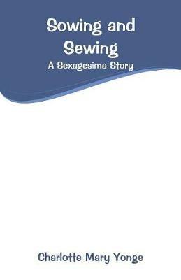 Sowing and Sewing: A Sexagesima Story - Charlotte Mary Yonge - cover