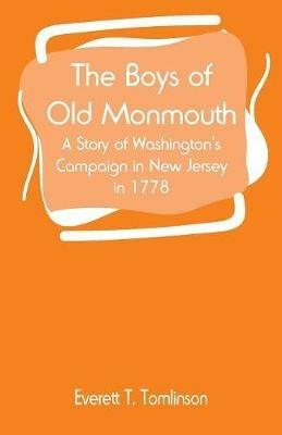 The Boys of Old Monmouth: A Story of Washington's Campaign in New Jersey in 1778 - Everett T Tomlinson - cover