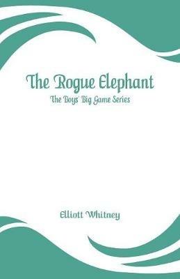 The Rogue Elephant: The Boys' Big Game Series - Elliott Whitney - cover