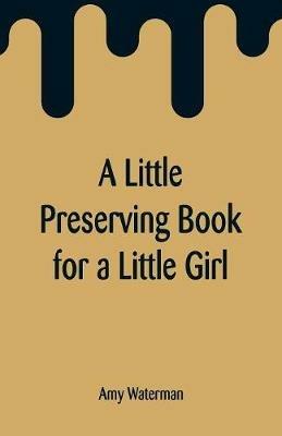 A Little Preserving Book for a Little Girl - Amy Waterman - cover