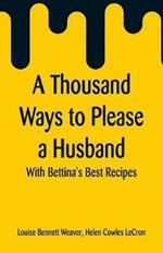 A Thousand Ways to Please a Husband: With Bettina's Best Recipes