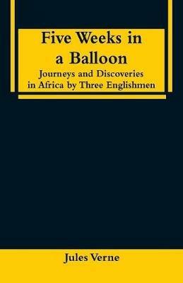 Five Weeks in a Balloon: Journeys and Discoveries in Africa by Three Englishmen - Jules Verne - cover