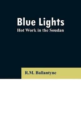 Blue Lights: Hot Work in the Soudan - Robert Michael Ballantyne - cover