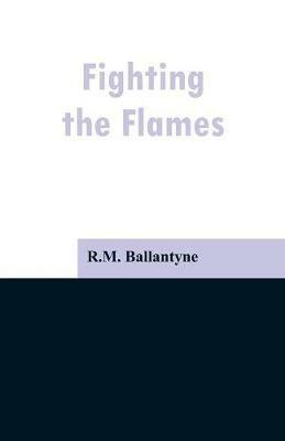 Fighting the Flames - Robert Michael Ballantyne - cover
