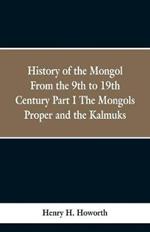 History of the Mongols from the 9th to the 19th Century: Part 1 the Mongols Proper and the Kalmyks
