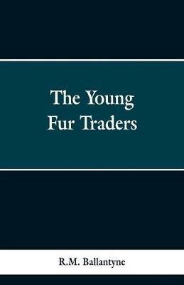 The Young Fur Traders - Robert Michael Ballantyne - cover