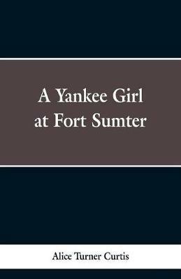 A Yankee Girl at Fort Sumter - Alice Turner Curtis - cover