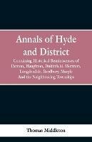 Annals of Hyde and District: Containing Historical Reminiscences of Denton, Haughton, Dukinfield. Mottram, Longdendale. Bredbury, Marple. And the Neighbouring Townships