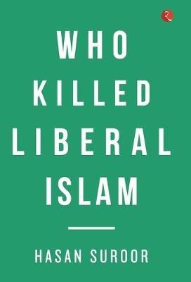 Who Killed Liberal Islam - Hasan Suroor - cover