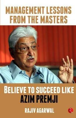 MANAGEMENT LESSONS FROM THE MASTERS: Believe to Succeed like Azim Premji - Rajiv Agarwal - cover