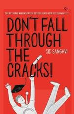 DON'T FALL THROUGH THE CRACKS!: Everything wrong with school and how to survive it