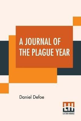 A Journal Of The Plague Year: Being Observations Or Memorials Of The Most Remarkable Occurrences, As Well Public As Private, Which Happened In London During The Last Great Visitation In 1665. - Daniel Defoe - cover
