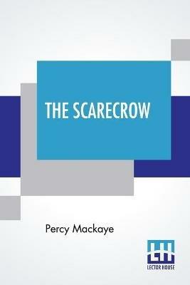 The Scarecrow: Or The Glass Of Truth, A Tragedy Of The Ludicrous - Percy Mackaye - cover