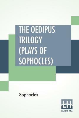 The Oedipus Trilogy (Plays of Sophocles): Oedipus The King, Oedipus At Colonus, Antigone; Translated By Francis Storr - Sophocles - cover