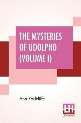 The Mysteries Of Udolpho (Volume I): A Romance Interspersed With Some Pieces Of Poetry - Ann Ward Radcliffe - cover