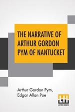 The Narrative Of Arthur Gordon Pym Of Nantucket: Comprising The Details Of A Mutiny And Atrocious Butchery On Board The American Brig Grampus, On Her Way To The South Seas, In The Month Of June, 1827. With An Account Of The Recapture Of The Vessel By The Survivers; Their Shipwreck And Subsequent Horrible