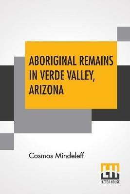 Aboriginal Remains In Verde Valley, Arizona - Cosmos Mindeleff - cover