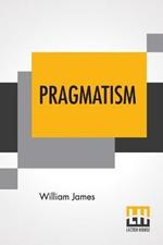 Pragmatism: A New Name For Some Old Ways Of Thinking