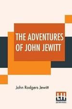The Adventures Of John Jewitt: Only Survivor Of The Crew Of The Ship Boston During A Captivity Of Nearly Three Years Among The Indians Of Nootka Sound In Vancouver Island; Edited With An Introduction And Notes By Robert Brown