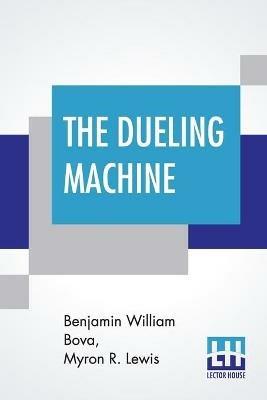 The Dueling Machine - Benjamin William Bova,Myron R Lewis - cover