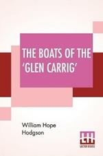 The Boats Of The 'Glen Carrig': Being An Account Of Their Adventures In The Strange Places Of The Earth, After The Foundering Of The Good Ship Glen Carrig Through Striking Upon A Hidden Rock In The Unknown Seas To The Southward. As Told By John Winterstraw, Gent., To His Son James Winter