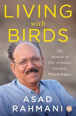 Living With Birds: The Memoir of One of India’s Greatest Ornithologists - Asad R. Rahmani - cover